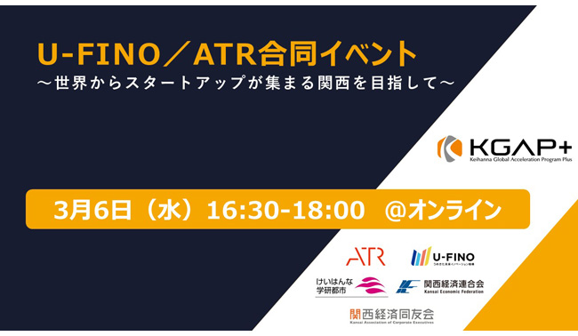 2024/3/6(水)18時30分からグローバル連携を進めるATRとコラボした、「U-FINO／ATR合同イベント ～世界からスタートアップが集まる関西を目指して～」を開催いたします！